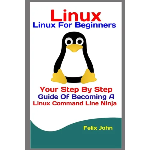 Linux: Linux For Beginners: Your Step By Step Guide Of Becoming A Linux Command Line Ninja - Paperback