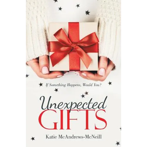 Unexpected Gifts: If Something Happens, Would You? - Paperback