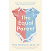 The Equal Parent: How sharing the load helps the whole family thrive - Paperback