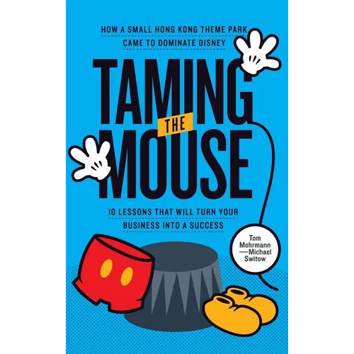 Taming the Mouse: How a Small Hong Kong Theme Park Came to Dominate Disney - Hardcover