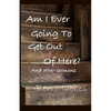 Am I Ever Going to Get Out of Here - Paperback