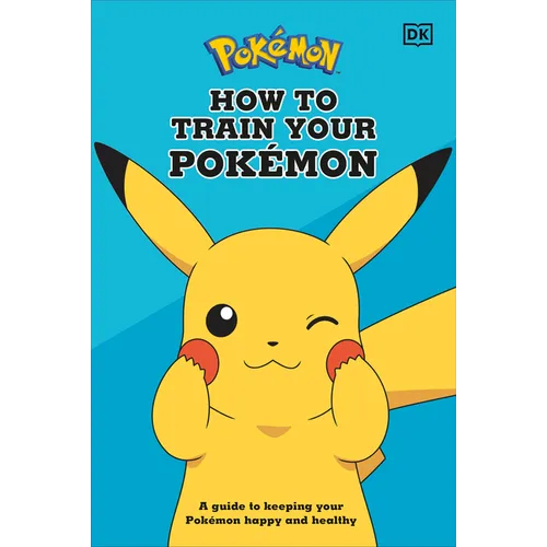 How to Train Your Pokemon: A Guide to Keeping Your Pokemon Happy and Healthy - Hardcover