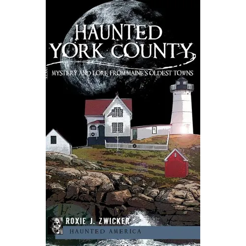 Haunted York County: Mystery and Lore from Maine's Oldest Towns - Hardcover