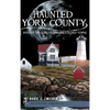 Haunted York County: Mystery and Lore from Maine's Oldest Towns - Hardcover
