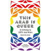 This Arab Is Queer: An Anthology by LGBTQ+ Arab Writers - Paperback