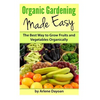 Organic Gardening Made Easy: The Best Way to Grow Fruits and Vegetables Organically - Paperback