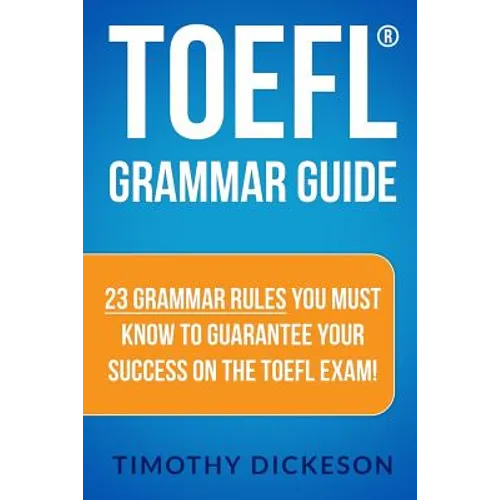 TOEFL Grammar Guide: 23 Grammar Rules You Must Know To Guarantee Your Success On The TOEFL Exam! - Paperback