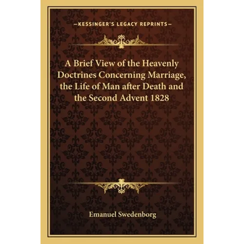 A Brief View of the Heavenly Doctrines Concerning Marriage, the Life of Man after Death and the Second Advent 1828 - Paperback