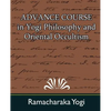 Advance Course in Yogi Philosophy and Oriental Occultism - Paperback