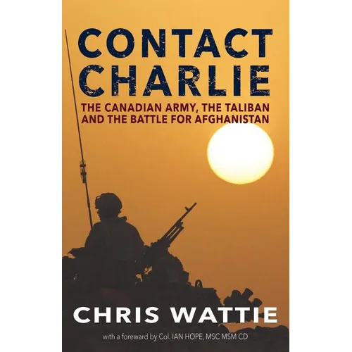 Contact Charlie: The Canadian Army, the Taliban, and the Battle for Afghanistan - Paperback