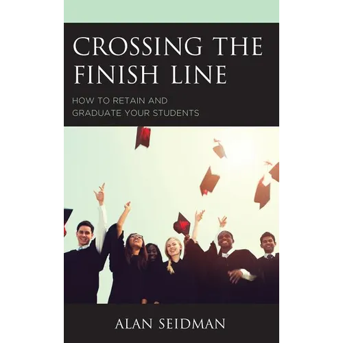 Crossing the Finish Line: How to Retain and Graduate Your Students - Hardcover