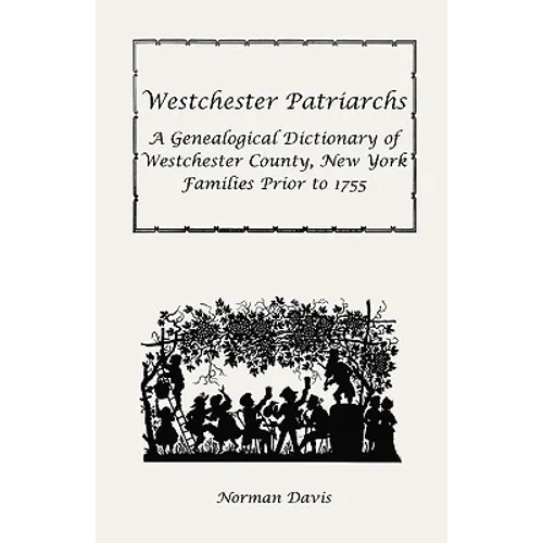 Westchester Patriarchs: A Genealogical Dictionary of Westchester County, New York Families Prior to 1755 - Paperback