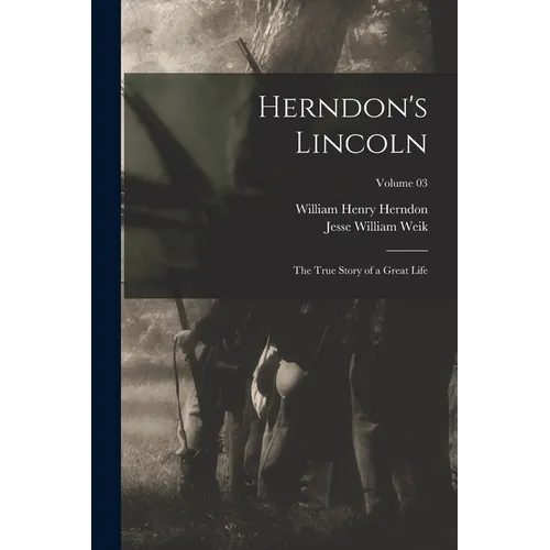 Herndon's Lincoln; the True Story of a Great Life; Volume 03 - Paperback
