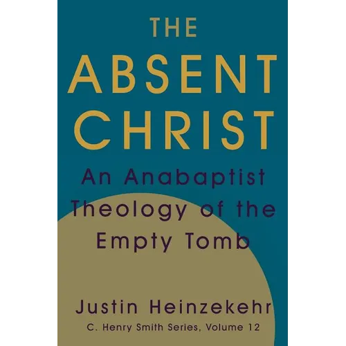 The Absent Christ: An Anabaptist Theology of the Empty Tomb - Paperback