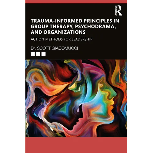 Trauma-Informed Principles in Group Therapy, Psychodrama, and Organizations: Action Methods for Leadership - Paperback