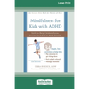 Mindfulness for Kids with ADHD: Skills to Help Children Focus, Succeed in School, and Make Friends (16pt Large Print Edition) - Paperback