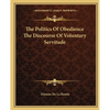 The Politics Of Obedience The Discourse Of Voluntary Servitude - Paperback