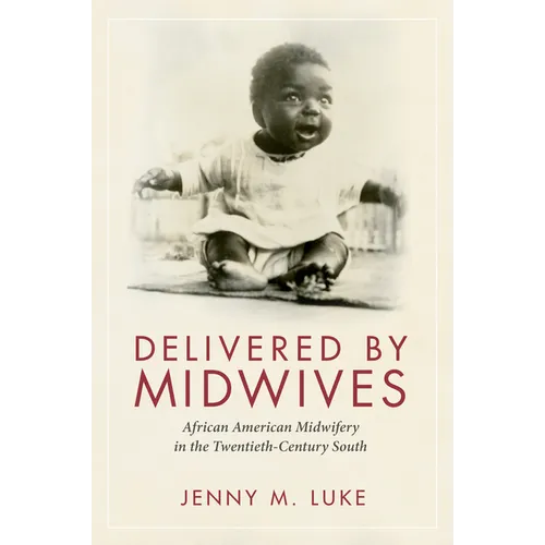 Delivered by Midwives: African American Midwifery in the Twentieth-Century South - Paperback