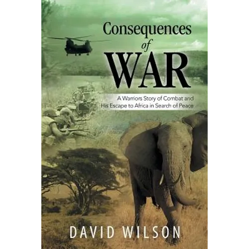 Consequences of War: A Warriors Story of Combat and His Escape to Africa in Search of Peace - Paperback
