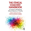 The Ethical Coaches' Handbook: A Guide to Developing Ethical Maturity in Practice - Paperback