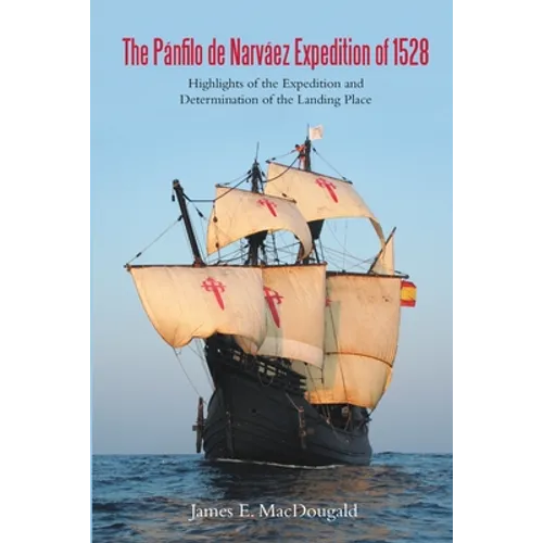 The Pánfilo de Narváez Expedition of 1528: Highlights of the Expedition and Determination of the Landing Place - Paperback