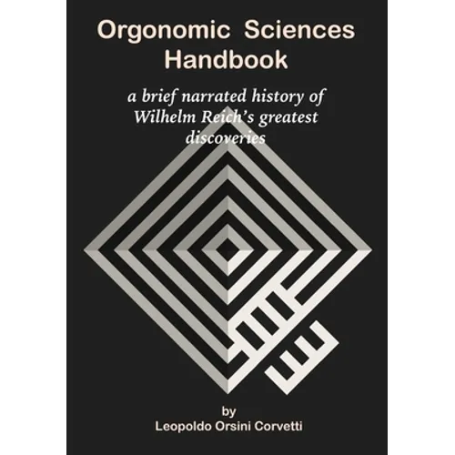 Orgonomic Sciences Handbook - a brief narrated history of Wilhelm Reich's greatest discoveries - Paperback