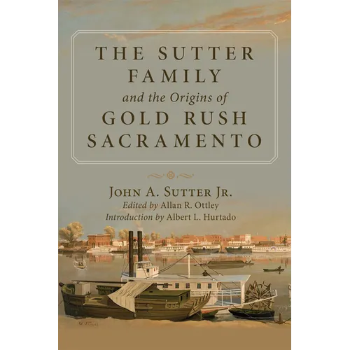 The Sutter Family and the Origins of Gold Rush Sacramento - Paperback