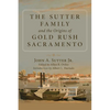 The Sutter Family and the Origins of Gold Rush Sacramento - Paperback