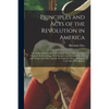 Principles and Acts of the Revolution in America: Or, an Attempt to Collect and Preserve Some of the Speeches, Orations, & Proceedings, With Sketches - Paperback
