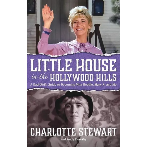 Little House in the Hollywood Hills: A Bad Girl's Guide to Becoming Miss Beadle, Mary X, and Me (hardback) - Hardcover