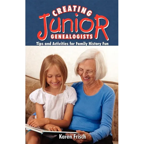 Creating Junior Genealogists: Tips and Activities for Family History Fun - Paperback