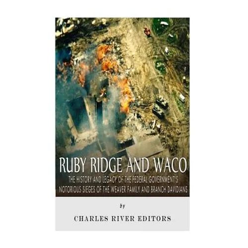 Ruby Ridge and Waco: The History and Legacy of the Federal Government's Notorious Sieges of the Weaver Family and Branch Davidians - Paperback