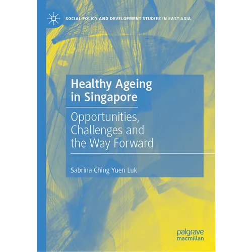 Healthy Ageing in Singapore: Opportunities, Challenges and the Way Forward - Hardcover