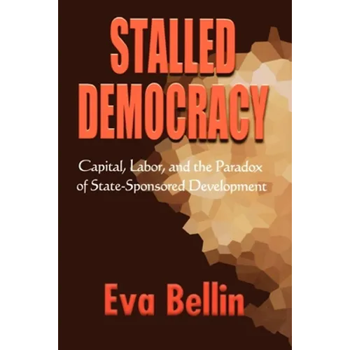 Stalled Democracy: Capital, Labor, and the Paradox of State-Sponsored Development - Paperback