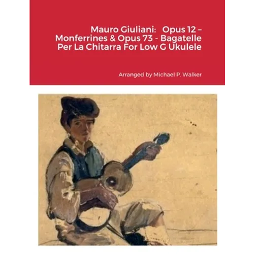 Mauro Giuliani: Opus 12 - Monferrines & Opus 73 - Bagatelle Per La Chitarra For Low G Ukulele - Paperback