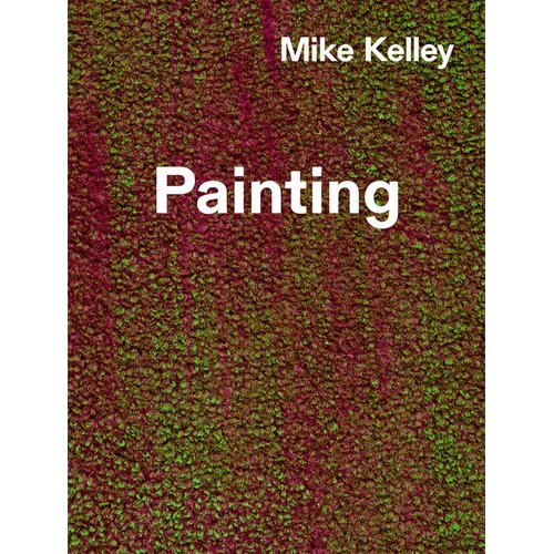 Mike Kelley: Timeless Painting - Hardcover