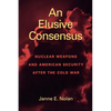 An Elusive Consensus: Nuclear Weapons and American Security After the Cold War - Paperback