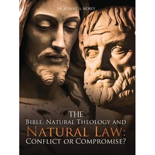 The Bible, Natural Theology and Natural Law: Conflict or Compromise? - Paperback