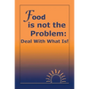 Food Is Not the Problem: Deal with What Is! - Paperback
