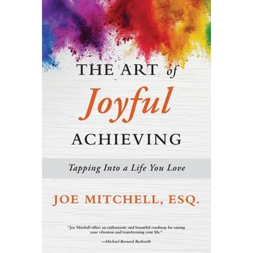 The Art of Joyful Achieving: Tapping into a Life you Love - Paperback