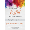 The Art of Joyful Achieving: Tapping into a Life you Love - Paperback
