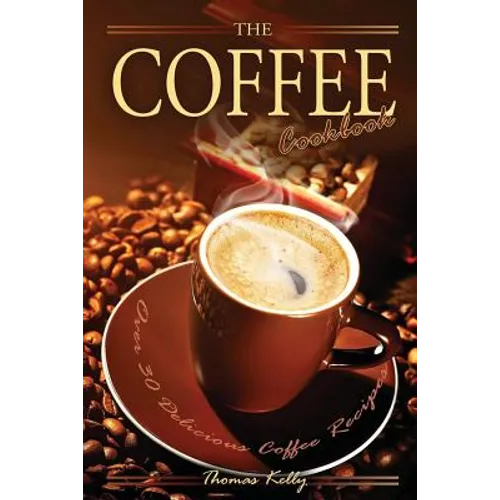 The Coffee Cookbook: Over 30 Delicious Coffee Recipes - Paperback