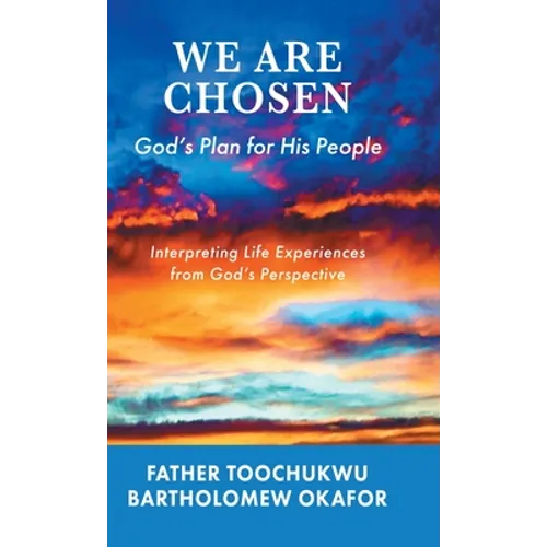 We Are Chosen: God's Plan for His People: Interpreting Life Experiences from God's Perspective - Hardcover