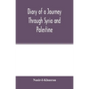 Diary of a Journey Through Syria and Palestine - Paperback