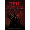 Evil Archaeology: Demons, Possessions, and Sinister Relics - Paperback