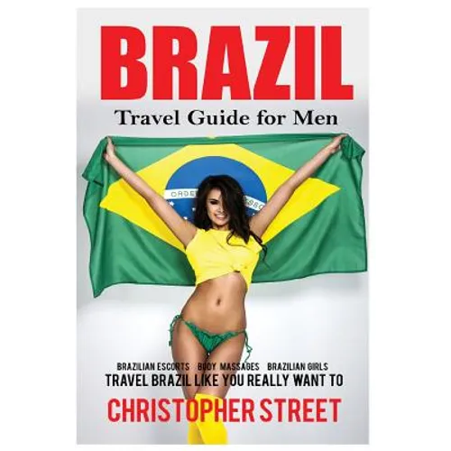 Brazil: Travel Guide for Men Travel Brazil Like You Really Want To - Paperback