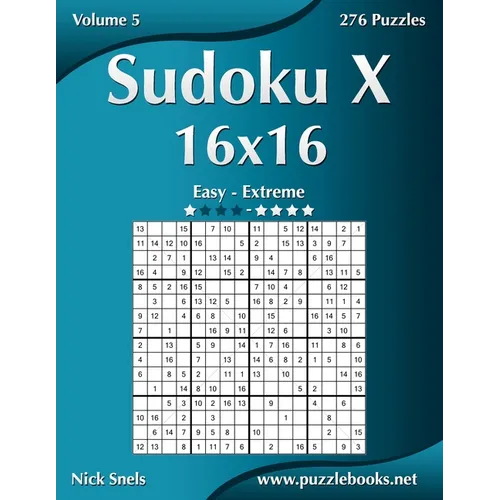 Sudoku X 16x16 - Easy to Extreme - Volume 5 - 276 Puzzles - Paperback