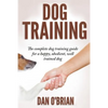 Dog Training: The Complete Dog Training Guide For A Happy, Obedient, Well Trained Dog - Paperback