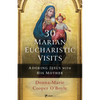 30 Marian Eucharistic Visits: Adoring Jesus with His Mother - Paperback