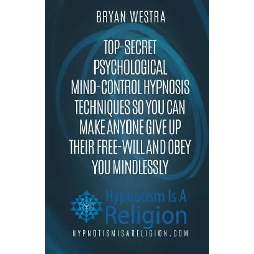 Top-Secret Psychological Mind-Control Hypnosis Techniques: So You Can Make Anyone Give Up Their Free-Will And Obey You Mindlessly - Paperback